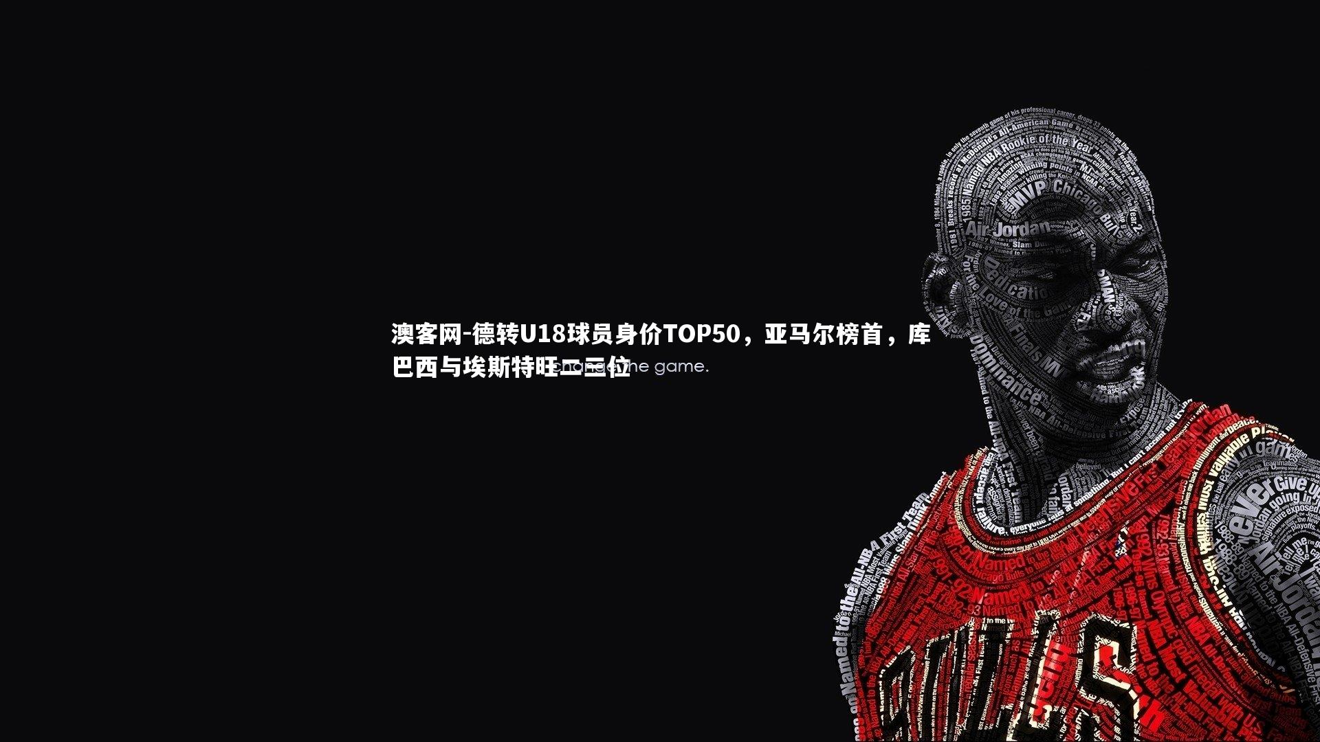 澳客网-德转U18球员身价TOP50，亚马尔榜首，库巴西与埃斯特旺二三位