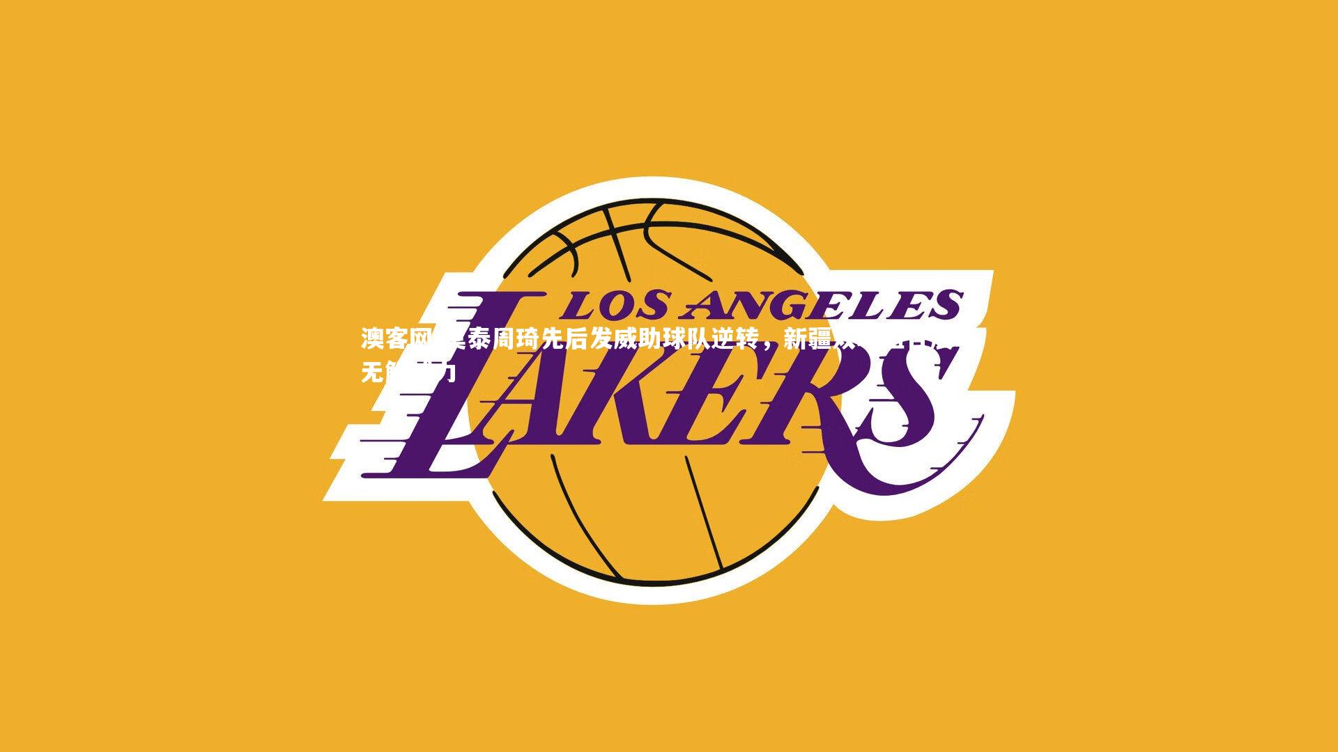 莫泰周琦先后发威助球队逆转,新疆双塔组合展现无解威力